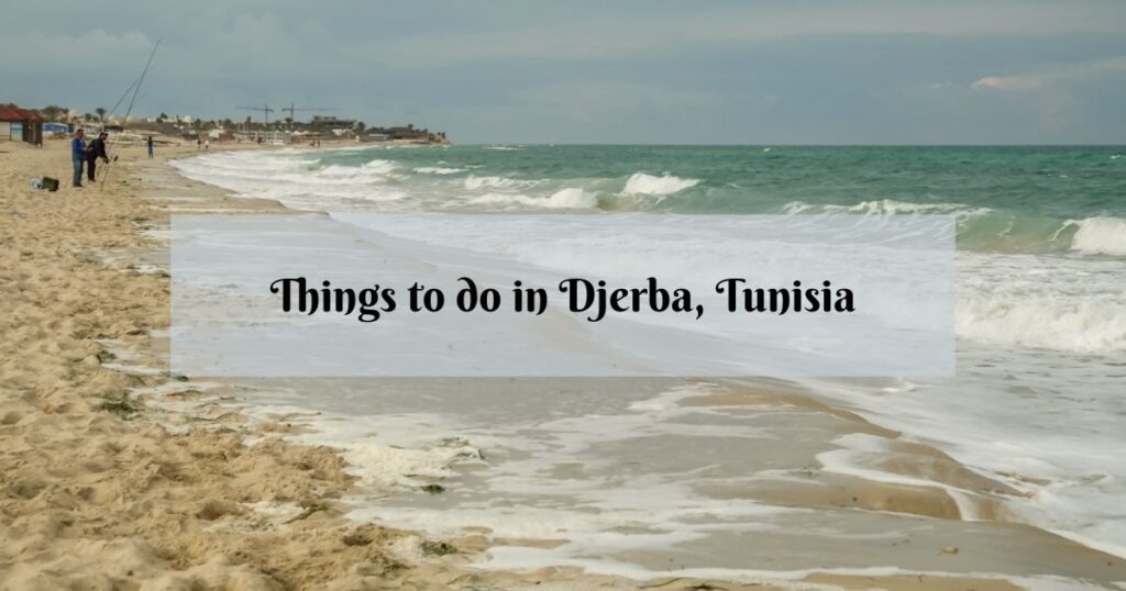 Best Things to Do in Djerba: Tunisia’s Island Paradise